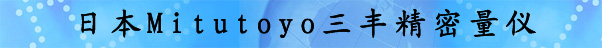三丰精密量仪(Mitutoyo):卡尺.三丰千分尺.三丰高度尺.三丰百(千)分表.三丰角度仪.三丰精密量块.三丰投影机.三丰工具显微镜.三丰表面粗糙度仪.三丰轮廓仪.三丰三坐标测定机.三丰硬度计